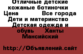 Отличные детские кожаные ботиночки › Цена ­ 1 000 - Все города Дети и материнство » Детская одежда и обувь   . Ханты-Мансийский